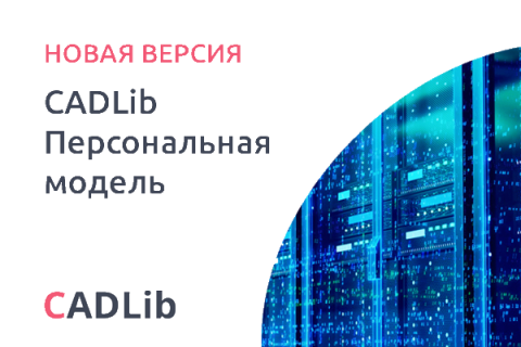 Новая версия СADLib Персональная модель – первый из продуктов нового поколения CADLib